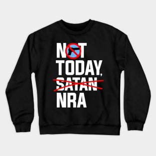 Not Today NRA, Anti NRA Gun Control Protest Crewneck Sweatshirt